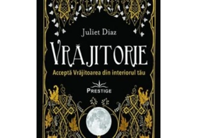 Vrajitorie. Accepta Vrajitoarea din interiorul tau - Juliet Diaz