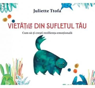 Vietatile din sufletul tau. Cum sa-ti cresti rezilienta emotionala - Juliette Ttofa