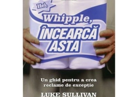Hei, Whipple, incearca asta!. Un ghid pentru a crea reclame de exceptie