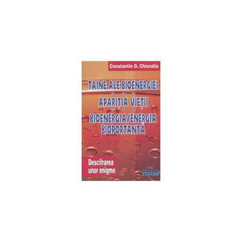Taine ale bioenergiei. Aparitia vietii. Bioenergia/ Energia bioportanta (Volumul II)