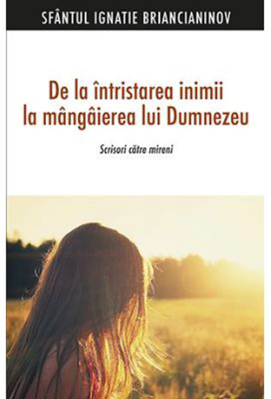 De la intristarea inimii la mangaierea lui Dumnezeu. Scrisori catre mireni -Sf. Ignatie Briancianinov