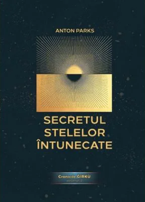 Secretul Stelelor Intunecate. Cronicile Gírku, volumul 2 - Anton Parks