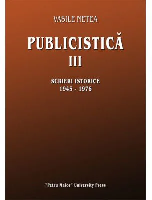 Publicistica, volumul 3. Scrieri istorice 1945-1976 - Vasile Netea