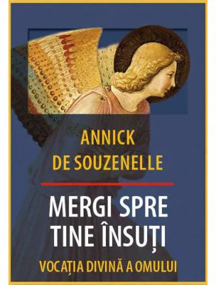 Mergi spre tine insuti. Vocatia Divina a Omului - Annick de Souzenelle