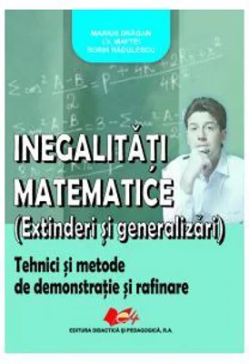 „Inegalitati matematice (extinderi si generalizari) - Marius Dragan, I. V. Maftei, Sorin Radulescu
