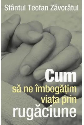 Cum sa ne imbogatim viata prin rugaciune - sf. Teofan Zavoratul