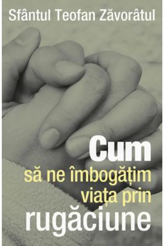 Cum sa ne imbogatim viata prin rugaciune - sf. Teofan Zavoratul