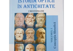 Istoria opticii in antichitate. Crestomatie. Volumul 1 Conceptia filozofica - Liviu Arici