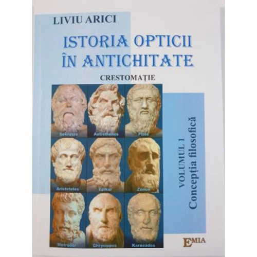 Istoria opticii in antichitate. Crestomatie. Volumul 1 Conceptia filozofica - Liviu Arici