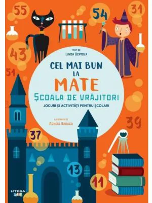 Cel mai bun la mate. Scoala de vrajitori. Jocuri si activitati pentru scolari - Linda Bertola
