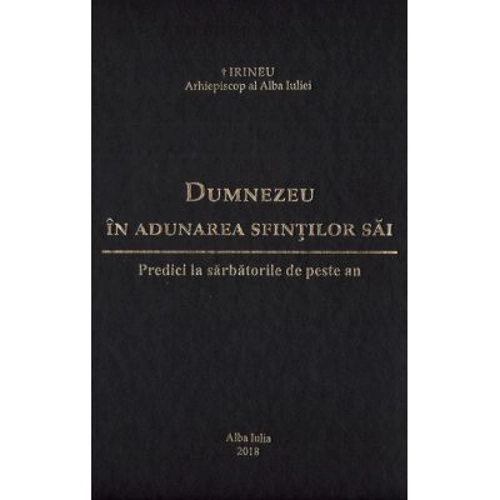Dumnezeu in adunarea sfintilor sai. Predici la sarbatorile de peste an - Irineu, arhiepiscop al Alba Iuliei