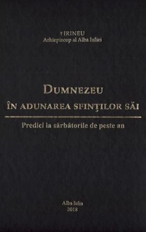 Dumnezeu in adunarea sfintilor sai. Predici la sarbatorile de peste an - Irineu, arhiepiscop al Alba Iuliei