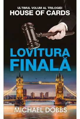 Lovitura finala. Trilogia House of Cards, volumul 3 - Michael Dobbs
