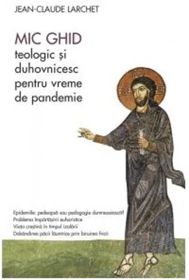 Mic ghid teologic si duhovnicesc pentru vreme de pandemie - Jean-Claude Larchet