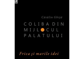 Coliba din mijlocul palatului - Catalin Ghita