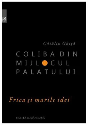Coliba din mijlocul palatului - Catalin Ghita