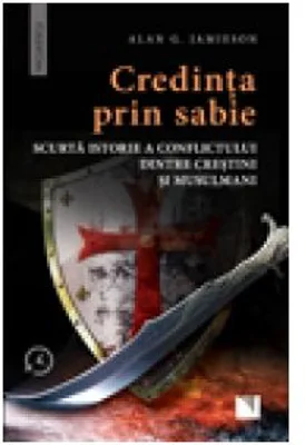 Credinta prin sabie. Scurta istorie a conflictului dintre crestini si musulmani