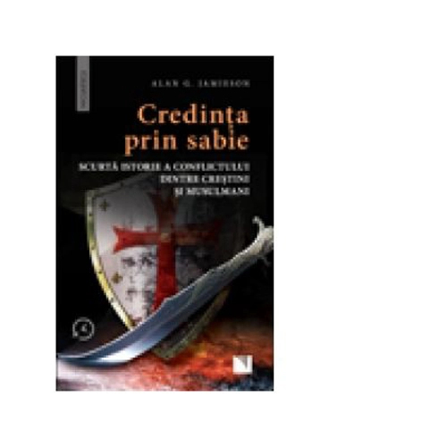 Credinta prin sabie. Scurta istorie a conflictului dintre crestini si musulmani
