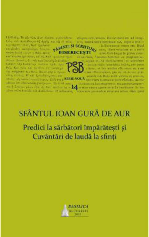 P. S. B. volumul 14. Predici la sarbatori imparatesti si Cuvantari de lauda la sfinti - Sfantul Ioan Gura de Aur
