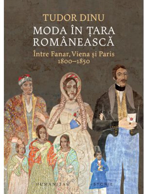 Moda in Tara Romaneasca. Intre Fanar, Viena si Paris, 1800-1850 - Tudor Dinu
