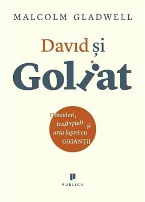 David si Goliat. Outsideri, inadaptati si arta luptei cu gigantii - Malcolm Gladwell