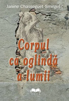 Corpul ca oglinda a lumii - Janine Chasseguet-Smirgel