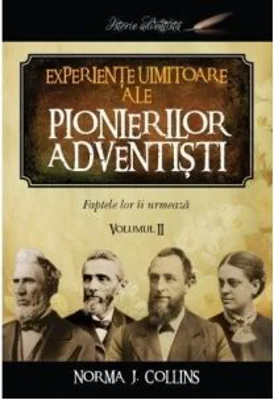 Experiente uimitoare ale pionierilor adventisti volumul 2