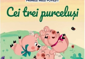 Volumul 3. Primele mele povesti. Cei trei purcelusi