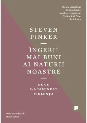 Ingerii mai buni ai naturii noastre. De ce s-a diminuat violenta - Steven Pinker