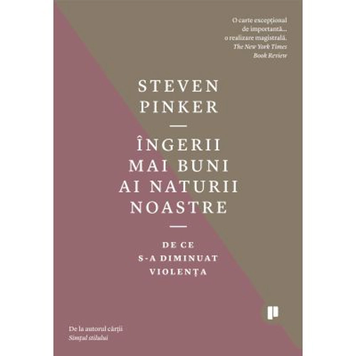 Ingerii mai buni ai naturii noastre. De ce s-a diminuat violenta - Steven Pinker