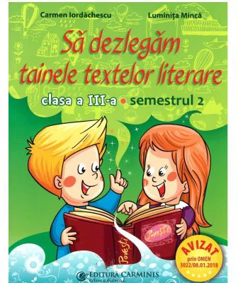 Sa dezlegam tainele textelor literare A. Clasa a 3-a. Semestrul 2 Art - Carmen Iordachescu