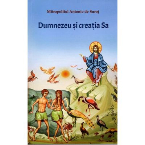 Dumnezeu si creatia Sa - Antonie de Suroj