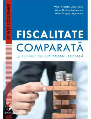 Fiscalitate comparata si tehnici de optimizare fiscala - Mihai Aristotel Ungureanu