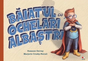Baiatul cu ochelari albastri - Susanne Gervay, Marjorie Crosby-Fairall