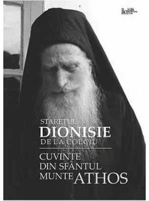 Cuvinte din Sfantul Munte Athos - Staretul Dionisie de la Colciu