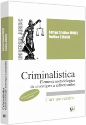 Criminalistica. Elemente metodologice de investigare a infractiunilor. Editia a 2-a, revazuta si adaugita - Adrian Cristian Moise, Emilian Stancu