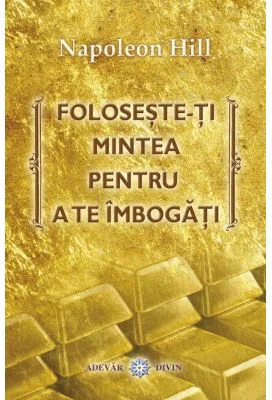 Foloseste-ti mintea pentru a te imbogati - Napoleon Hill