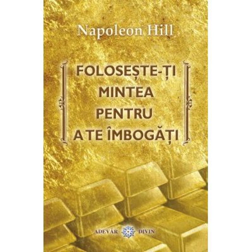 Foloseste-ti mintea pentru a te imbogati - Napoleon Hill