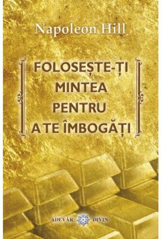 Foloseste-ti mintea pentru a te imbogati - Napoleon Hill