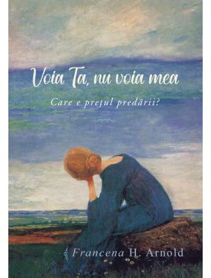 Voia Ta, nu voia mea: care e pretul predarii? - Francena H. Arnold