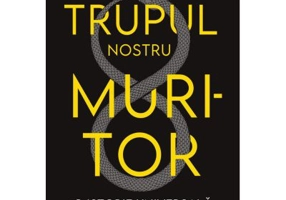 Trupul nostru muritor. O istorie universala a mortii - Andrew Doig