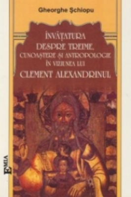 Invatatura despre Treime in viziunea lui Clement Alexandrinul - Gheorghe Schiopu