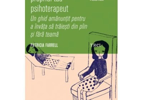 Cum sa fii propriul tau psihoterapeut. Un ghid amanuntit pentru a invata sa traiesti din plin si fara teama