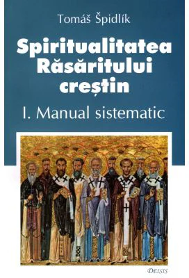 Spiritualitatea Rasaritului crestin. 1 Manual sistematic - Tomas Spidlik