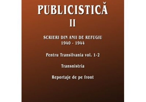 Publicistica, volumul 2. Scrieri din anii de refugiu 1940-1944. Pentru Transilvania 1-2. Transnistria. Reportaje de pe front - Vasile Netea