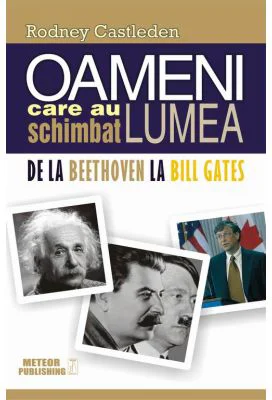 Oameni care au schimbat lumea. Volumul 2. De la Beethoven la Bill Gates - Rodney Castleden
