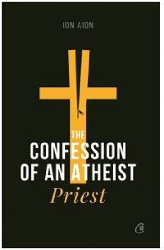 The Confession of an Atheist Priest - Ion Aion