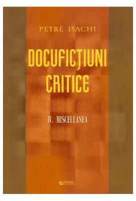 Docufictiuni critice Vol. 4. Miscellanea - Petre Isachi