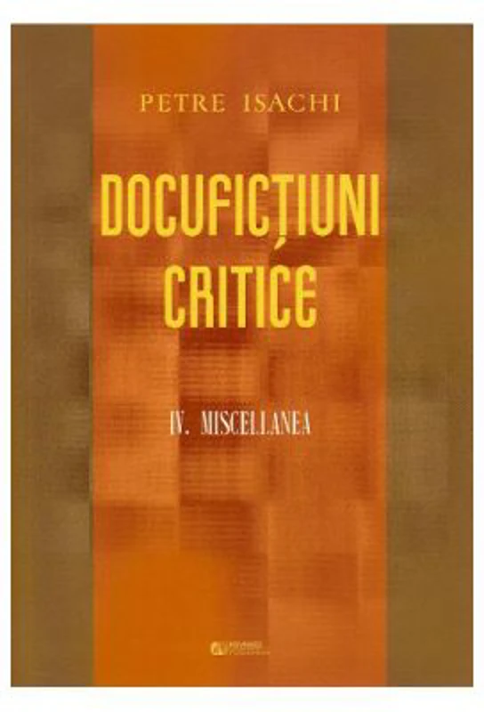 Docufictiuni critice Vol. 4. Miscellanea - Petre Isachi