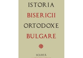 Istoria Bisericii Ortodoxe Bulgare – scurta introducere. Traducere de Gheorghita Ciocioi